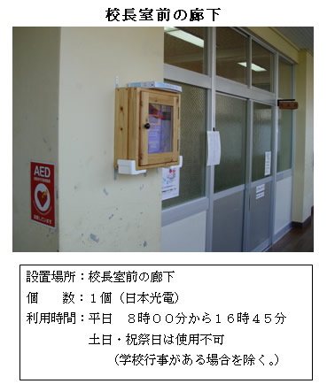 校長室前の廊下の壁に、木製のケースの中に入ったAEDが設置されている写真と、「設置場所:校長室前の廊下 個数:1個(日本光電) 利用時間:平日:8時00分から16時45分 土曜日、日曜日・祝祭日は使用不可(学校行事がある場合を除く。)」と書かれた案内文