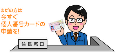 「まだの方は今すぐ個人番号カードの申請を！」の文字と、住民窓口の受付に座っている男性がマイナンバーカードを手にもって微笑んでいるイラスト